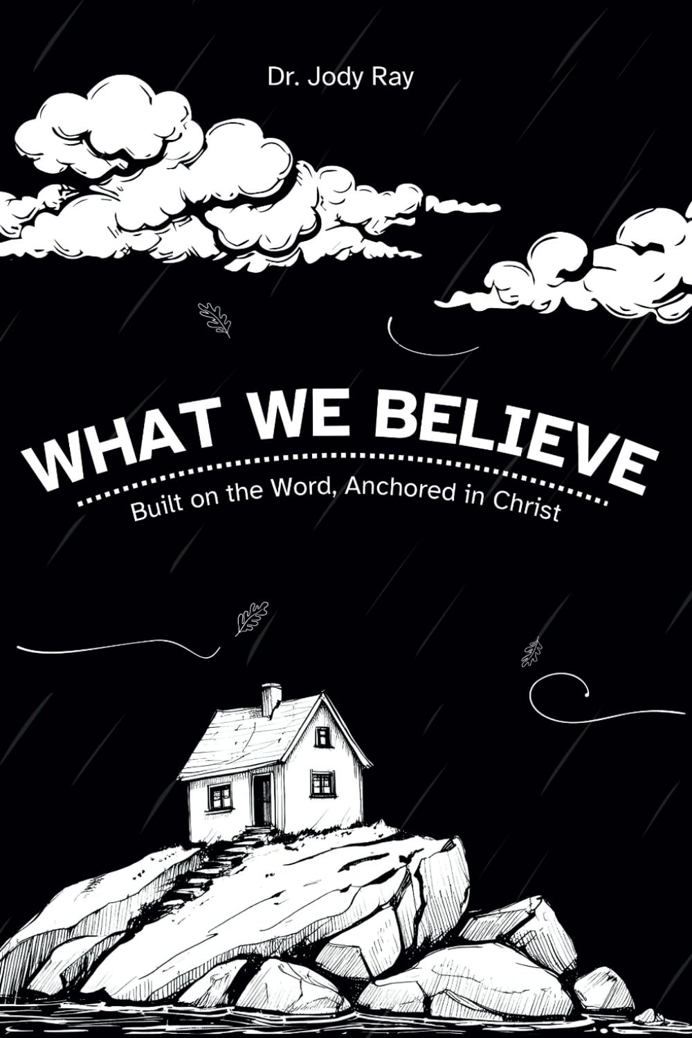 What We Believe: Built on The Word Anchored in Christ