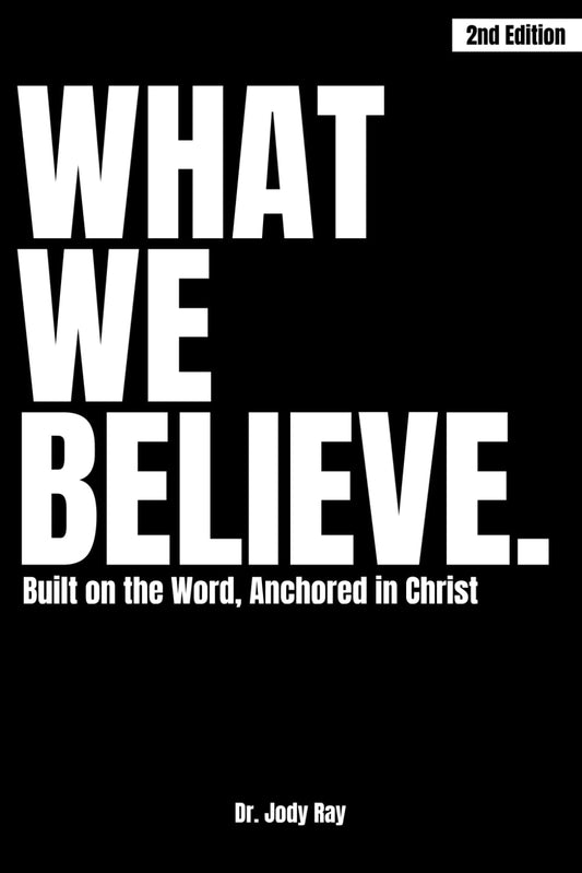 What We Believe: Built on the Word, Anchored in Christ 2nd Edition